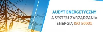 Audyt energetyczny a system zarządzania energią ISO 50001